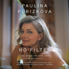 No Filter: The Good, the Bad, and the Beautiful (Unabridged) - Paulina Porizkova