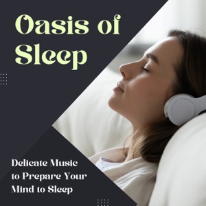 Oasis of Sleep - Delicate Music to Prepare Your Mind to Sleep