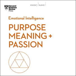 Purpose, Meaning, and Passion (HBR Emotional Intelligence)