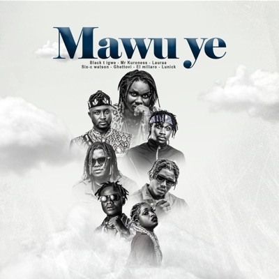 Mawuye (feat. Ghettovi, Mr kurones, Lauraa, Six-c Watson, Lunick & El Miliaro) - Single