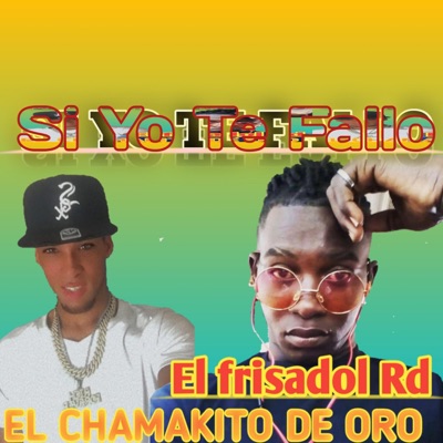 Si Yo Te Fallo-Chamakito De Oro (feat. El Frisador RD) - Single