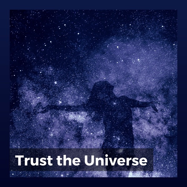 Trust the Universe