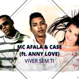 Viver Sem Ti (feat. Anny Love) Mc Afala & Case