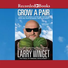 Grow a Pair : How to Stop Being a Victim and Take Back Your Life, Your Business, and Your Sanity
