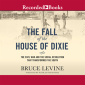 The Fall of the House of Dixie : The Civil War and the Social Revolution That Transformed the South - Bruce Levine Cover Art