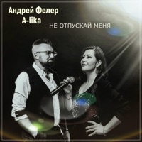 Не отпускай меня - Single - Андрей Фелер & A-lika