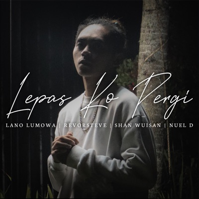 Lepas Ko Pergi (feat. Revor Steve, Shan Wuisan & Nuel D) - Single
