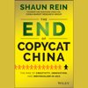 The End of Copycat China : The Rise of Creativity, Innovation, and Individualism in Asia - Shaun Rein