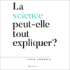 La science peut-elle tout expliquer ? [Can Science Explain Everything?] (Unabridged) - John Lennox