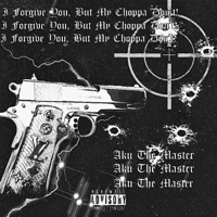 I Forgive You, But My Choppa Don't - Single - Aku The Master