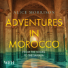 Adventures in Morocco : From the Souks to the Sahara - Alice Morrison