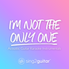 I'm Not the Only One (Originally Performed by Sam Smith) [Acoustic Guitar Karaoke] - Sing2Guitar