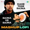 Kahe Tose Sajna X Sajna Ve Sajna Mashup Lofi - Single