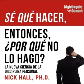 Sé qué hacer. Entonces, ¿por qué no lo hago? [I Know What to Do. So Why Don't I?]: La nueva ciencia de la disciplina personal (Unabridged)