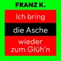 Ich bring die Asche wieder zum glüh'n