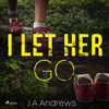 I Let Her Go - J A Andrews