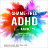 Shame Free ADHD (and Anxiety!): Mindfulness for the Rest of Us (Unabridged) - Rebecca Lavine