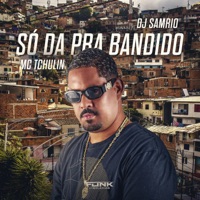 Só da pra Bandido - Single - MC TCHULIN & DJ Samrio