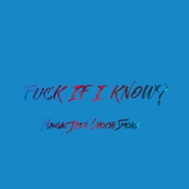 F**k If I Know? (feat. Chochi Smoke) Maniac Jim