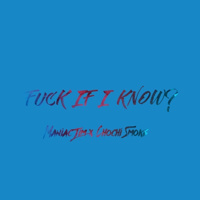 Fuck If I Know? (feat. Chochi Smoke) - Single