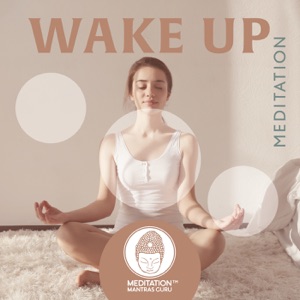 Wake Up Meditation: Spiritual Music To Start the Day With a Clear and Calm Mind, Break Free From Worry and Anxiety