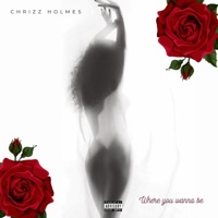 Where You Wanna Be - Single - Chrizz Holmes