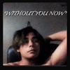 Without You Now - Single