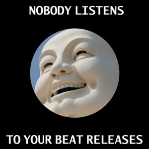 Nobody Listens To Your Beat Releases (But I Do) - Single