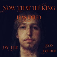 Now That the King Has Died - Single - Jay Lee & Ryan Louder