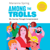 Among the Trolls : My Journey Through Conspiracyland - Marianna Spring