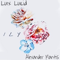 ILY (feat. Alexander Mantis) - Single - Lux Lucid