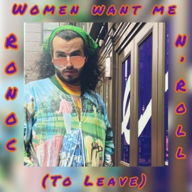 Women Want Me (To Leave) Ronoc 'N' Roll