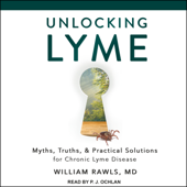 Unlocking Lyme : Myths, Truths, and Practical Solutions for Chronic Lyme Disease - William Rawls MD Cover Art