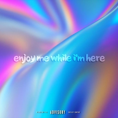 Enjoy Me While I'm Here