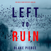 Left to Ruin (An Adele Sharp Mystery—Book Sixteen) - Blake Pierce