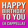Happy Birthday to You (A Cappella) - Happy Birthday