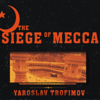 The Siege of Mecca : The Forgotten Uprising in Islam's Holiest Shrine and the Birth of Al Qaeda - Yaroslav Trofimov Cover Art
