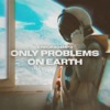 only problems on earth