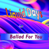 Ballad for you - Liquid Days
