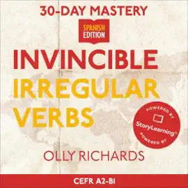30-Day Mastery: Invincible Irregular Verbs: Master Common Spanish Irregular Verbs in 30 Days: 30-Day Mastery  Spanish Edition, Book 5 (Unabridged)