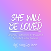 She Will Be Loved (Originally Performed by Maroon 5) [Acoustic Guitar Karaoke] - Sing2Guitar