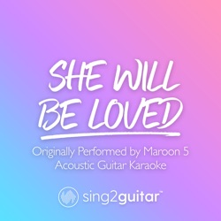 She Will Be Loved (Originally Performed by Maroon 5) [Acoustic Guitar Karaoke]