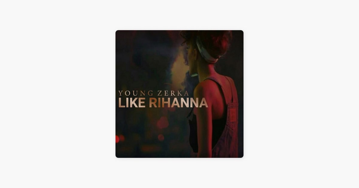 Like Rihanna – Song by Young Zerka – Apple Music