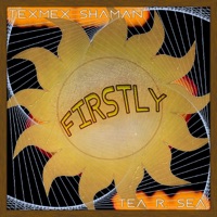 Firstly (feat. Tea R. Sea) - Single - TexMex Shaman
