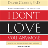 What to Do When He Says, I Don't Love You Anymore : An Action Plan to Regain Confidence, Power, and Control - David Clarke, PhD