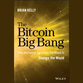 The Bitcoin Big Bang : How Alternative Currencies Are About to Change the World
