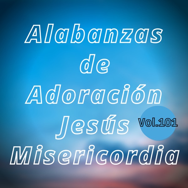 Alabanzas de Adoración Jesús Misericordia, Vol. 101