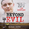 Beyond Evil - Inside the Twisted Mind of Ian Huntley - Nathan Yates