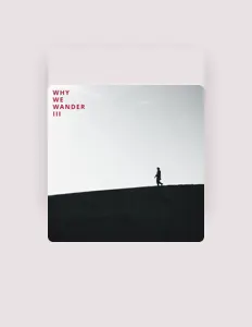 Ascolta Why We Wander, guarda video musicali, leggi la biografia, vedi le date del tour & altro!