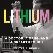 Lithium : A Doctor, a Drug, and a Breakthrough - Walter A. Brown